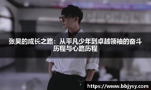 张昊的成长之路:从平凡少年到卓越领袖的奋斗历程与心路历程